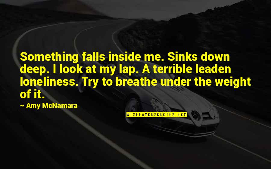Breathe Me Quotes By Amy McNamara: Something falls inside me. Sinks down deep. I
