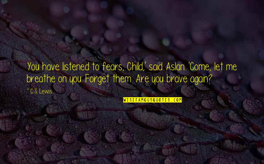 Breathe Me Quotes By C.S. Lewis: You have listened to fears, Child,' said Aslan.