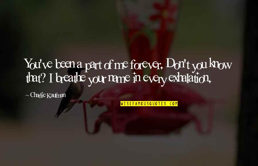 Breathe Me Quotes By Charlie Kaufman: You've been a part of me forever. Don't