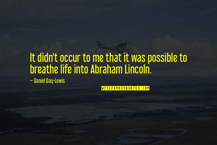 Breathe Me Quotes By Daniel Day-Lewis: It didn't occur to me that it was