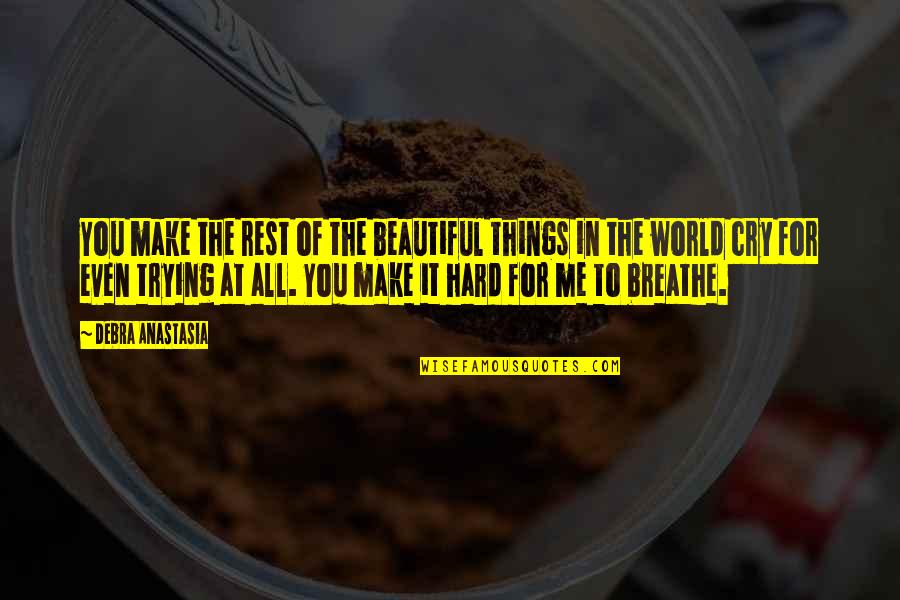 Breathe Me Quotes By Debra Anastasia: You make the rest of the beautiful things