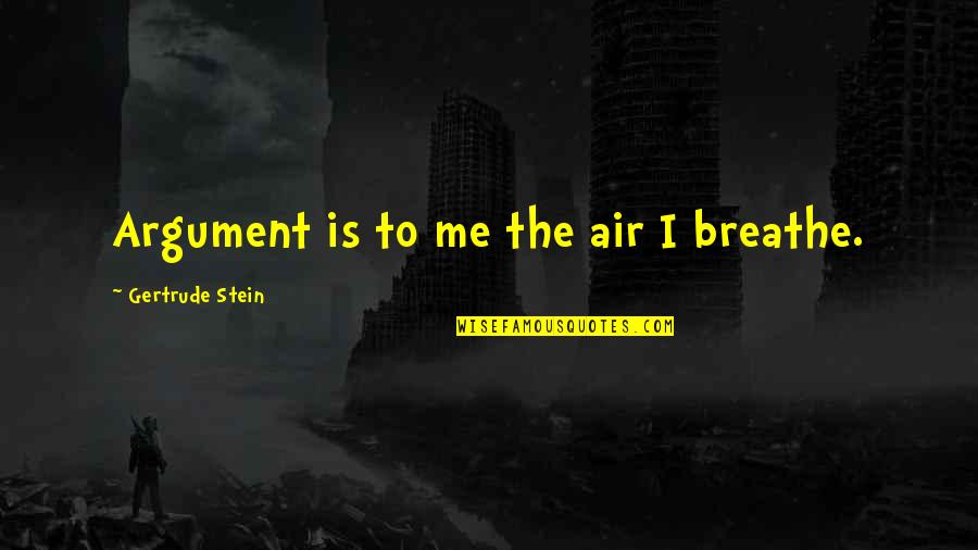 Breathe Me Quotes By Gertrude Stein: Argument is to me the air I breathe.