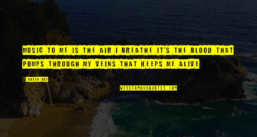 Breathe Me Quotes By Green Day: Music to me is the air I breathe