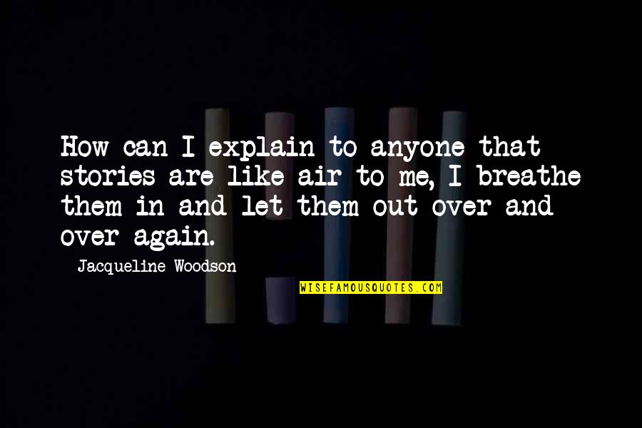 Breathe Me Quotes By Jacqueline Woodson: How can I explain to anyone that stories