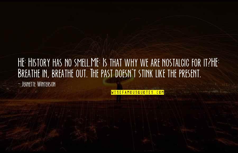 Breathe Me Quotes By Jeanette Winterson: HE: History has no smell.ME: Is that why