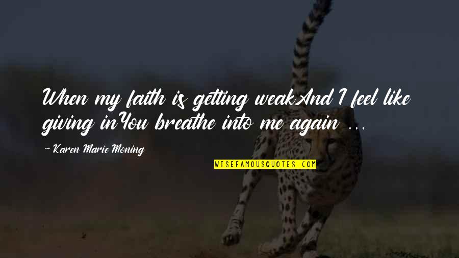 Breathe Me Quotes By Karen Marie Moning: When my faith is getting weakAnd I feel