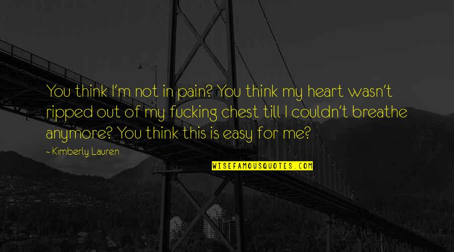 Breathe Me Quotes By Kimberly Lauren: You think I'm not in pain? You think