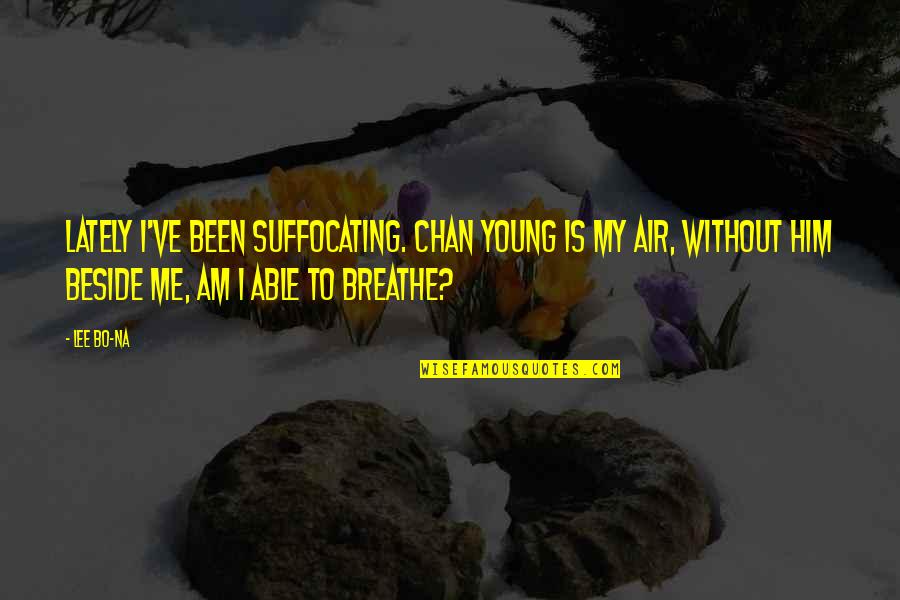 Breathe Me Quotes By Lee Bo-na: Lately I've been suffocating. Chan Young is my