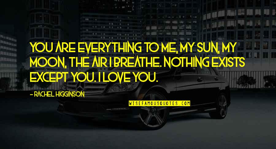 Breathe Me Quotes By Rachel Higginson: You are everything to me, my sun, my