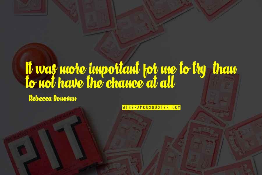 Breathe Me Quotes By Rebecca Donovan: It was more important for me to try,