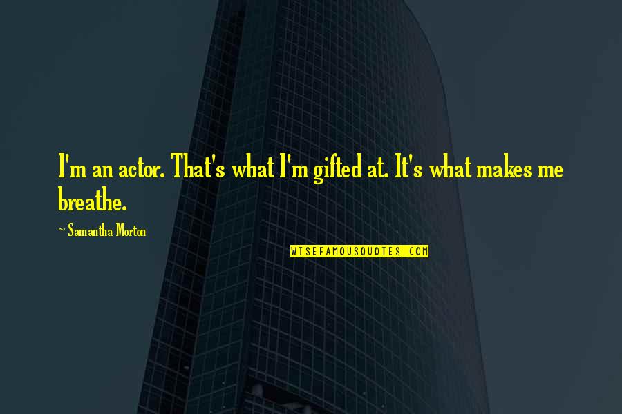 Breathe Me Quotes By Samantha Morton: I'm an actor. That's what I'm gifted at.