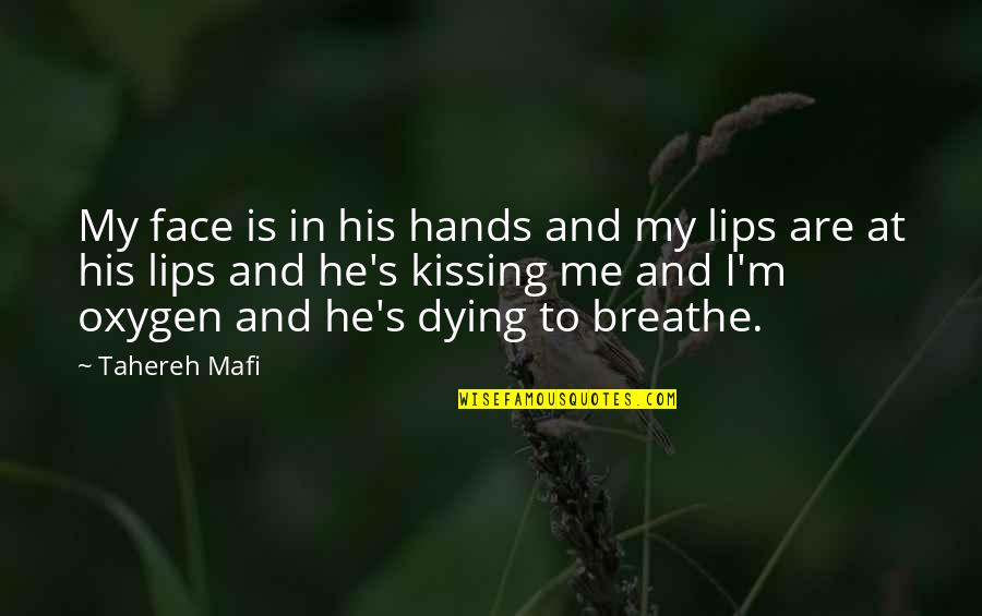 Breathe Me Quotes By Tahereh Mafi: My face is in his hands and my