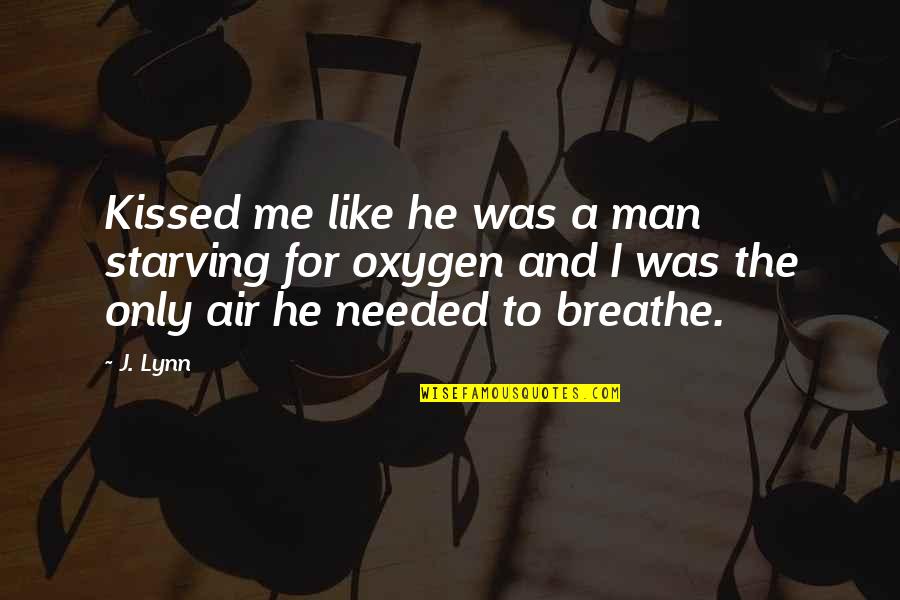 Breathe On Me Quotes By J. Lynn: Kissed me like he was a man starving