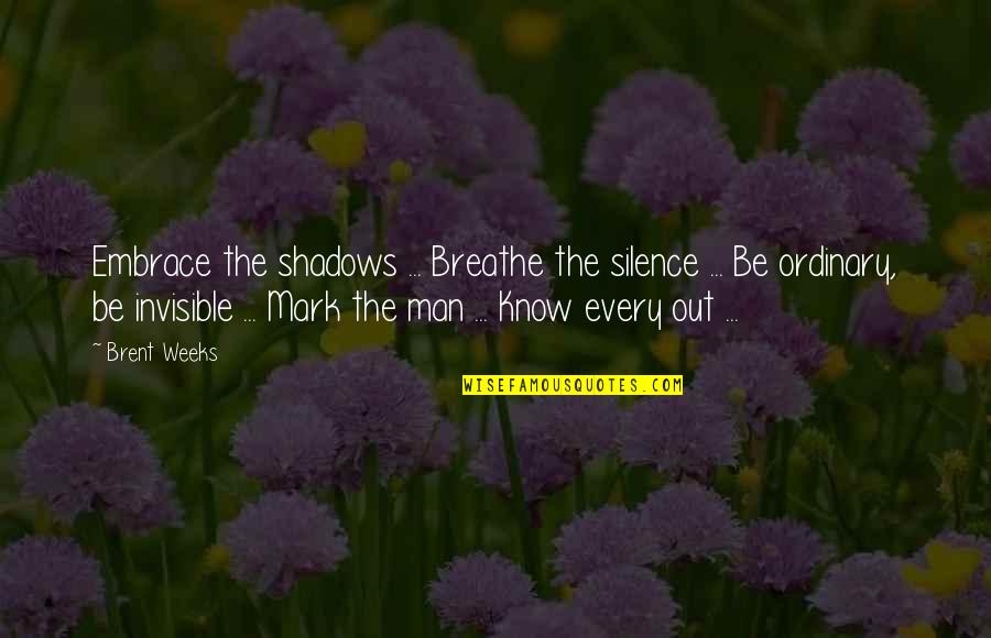 Breathe Out Quotes By Brent Weeks: Embrace the shadows ... Breathe the silence ...