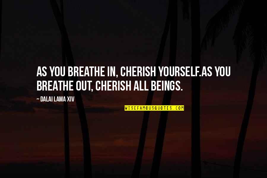 Breathe Out Quotes By Dalai Lama XIV: As you breathe in, cherish yourself.As you breathe