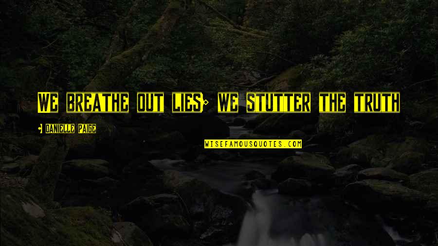 Breathe Out Quotes By Danielle Paige: We breathe out lies; we stutter the truth Breathe Out Quotes By Danielle Paige: We breathe out lies; we stutter the truth