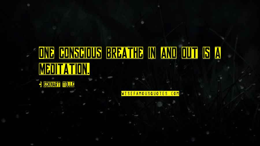 Breathe Out Quotes By Eckhart Tolle: One conscious breathe in and out is a Breathe Out Quotes By Eckhart Tolle: One conscious breathe in and out is a