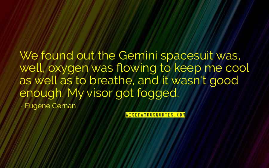 Breathe Out Quotes By Eugene Cernan: We found out the Gemini spacesuit was, well,