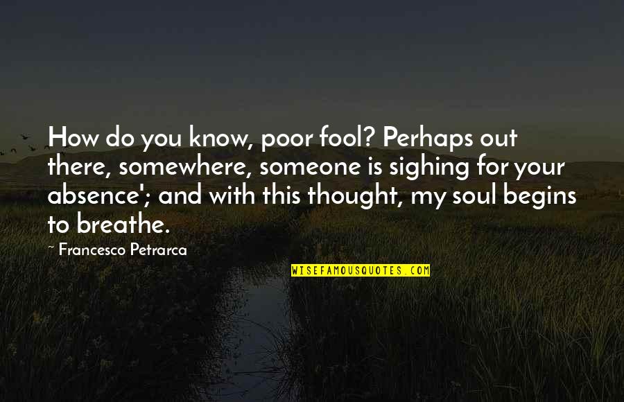 Breathe Out Quotes By Francesco Petrarca: How do you know, poor fool? Perhaps out