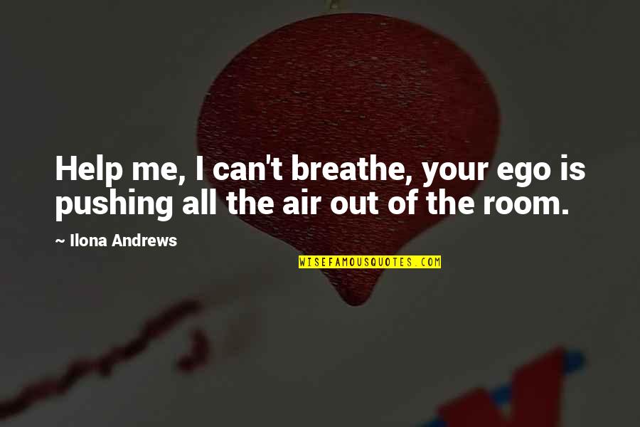 Breathe Out Quotes By Ilona Andrews: Help me, I can't breathe, your ego is
