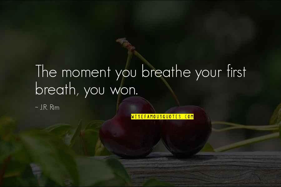 Breathe Out Quotes By J.R. Rim: The moment you breathe your first breath, you