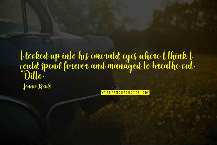 Breathe Out Quotes By Jenna Roads: I looked up into his emerald eyes where