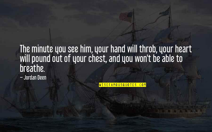 Breathe Out Quotes By Jordan Deen: The minute you see him, your hand will Breathe Out Quotes By Jordan Deen: The minute you see him, your hand will