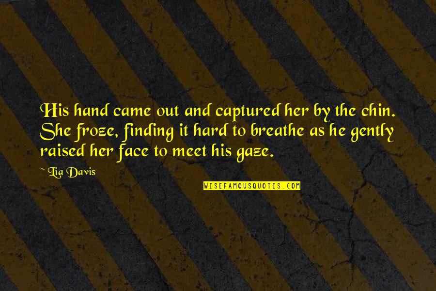 Breathe Out Quotes By Lia Davis: His hand came out and captured her by