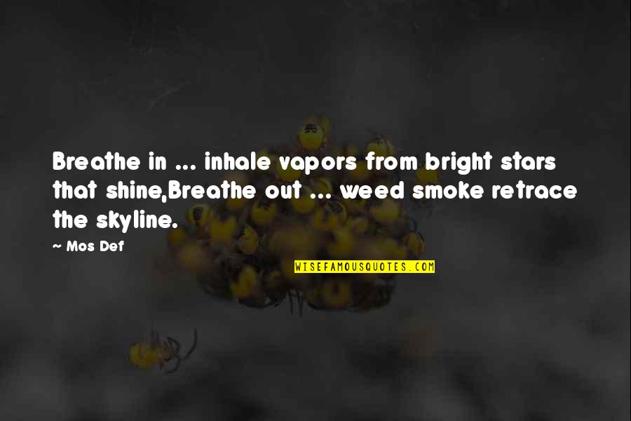 Breathe Out Quotes By Mos Def: Breathe in ... inhale vapors from bright stars Breathe Out Quotes By Mos Def: Breathe in ... inhale vapors from bright stars
