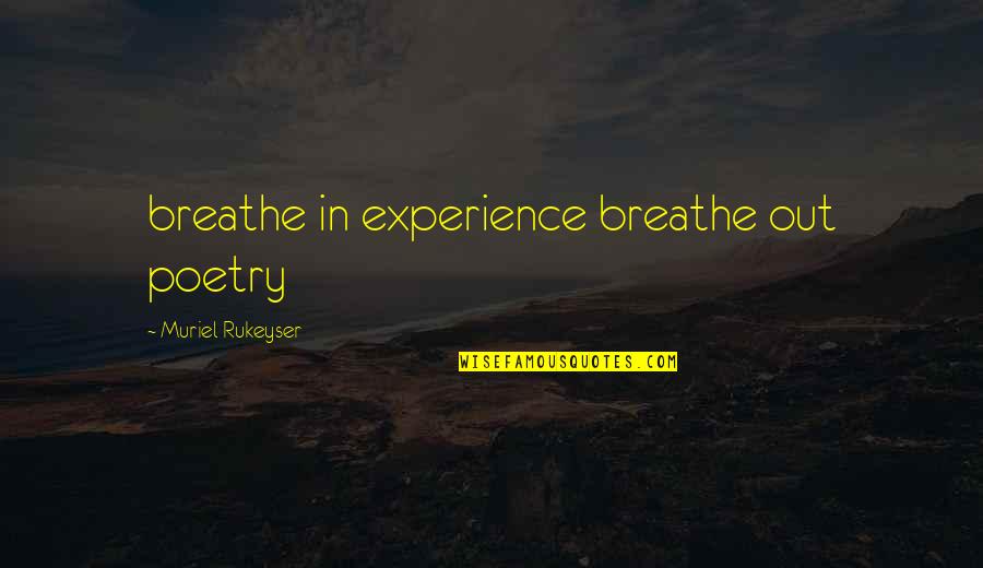 Breathe Out Quotes By Muriel Rukeyser: breathe in experience breathe out poetry