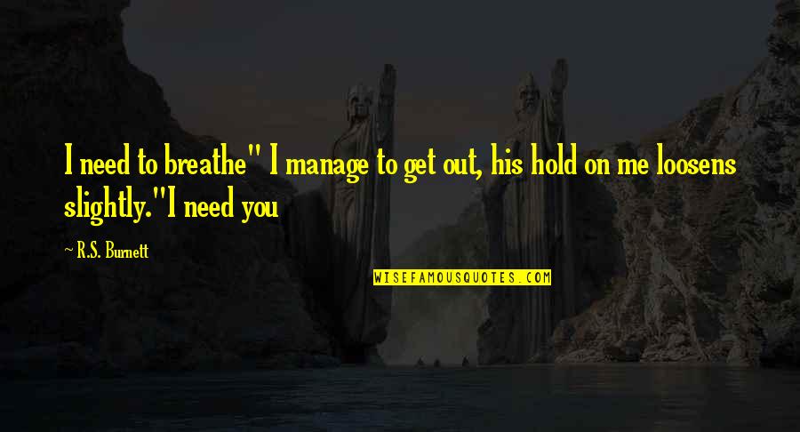 Breathe Out Quotes By R.S. Burnett: I need to breathe" I manage to get