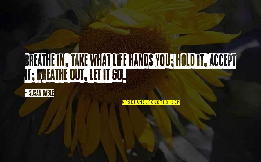 Breathe Out Quotes By Susan Gable: Breathe in, take what life hands you; hold