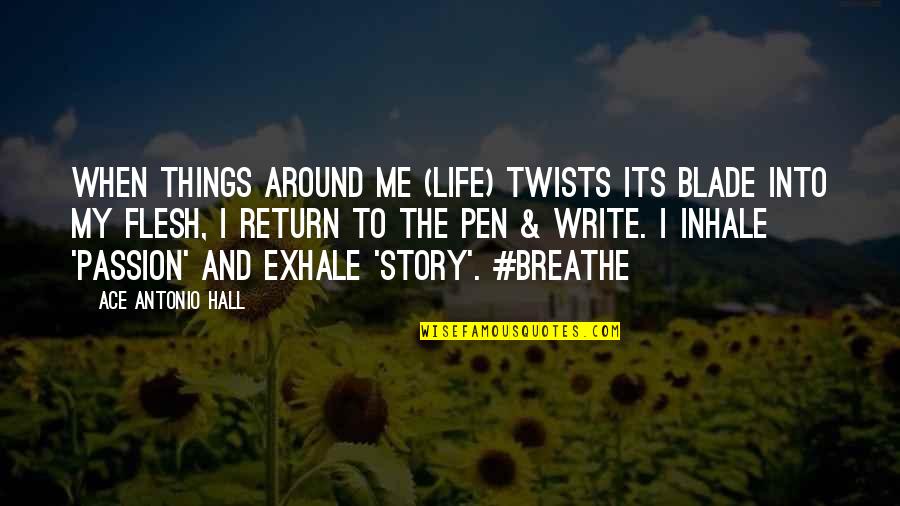 Breathe Quotes Quotes By Ace Antonio Hall: When things around me (life) twists its blade