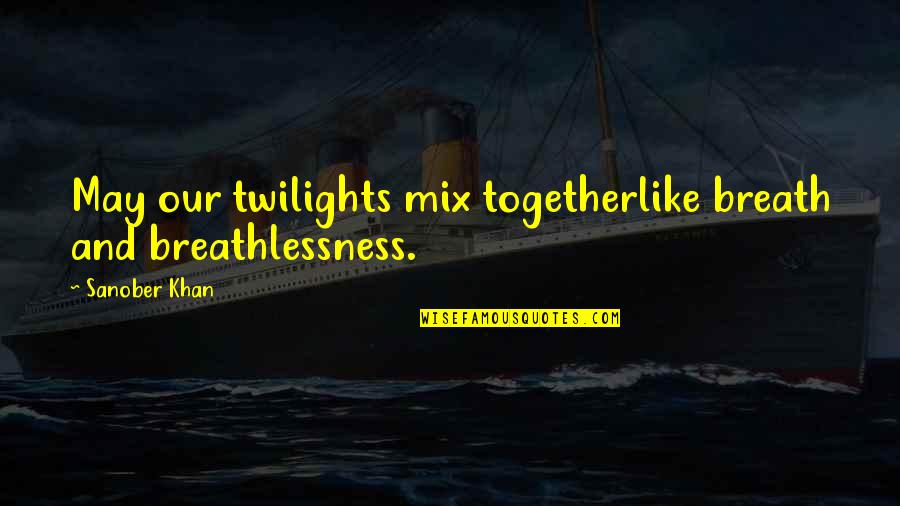 Breathe Quotes Quotes By Sanober Khan: May our twilights mix togetherlike breath and breathlessness.