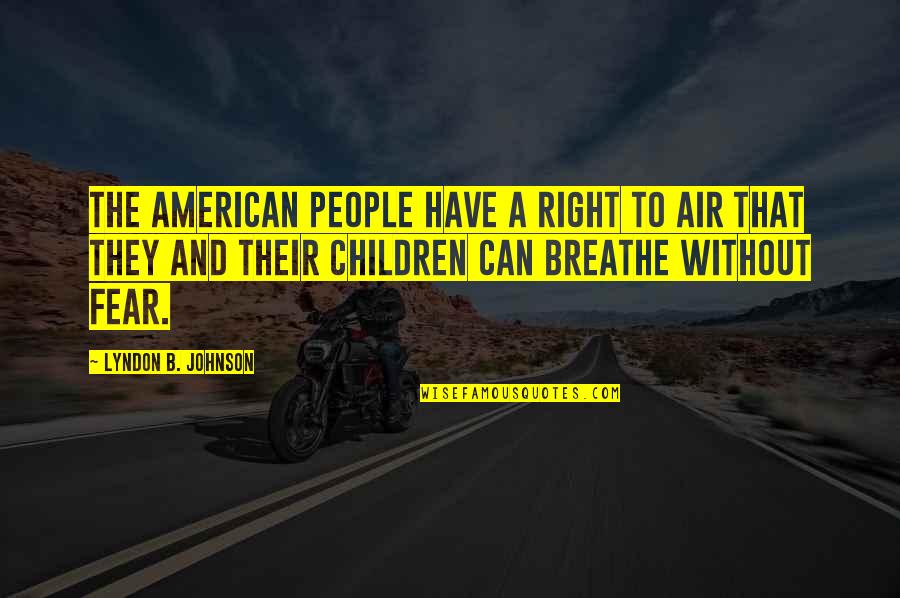Breathe Right Quotes By Lyndon B. Johnson: The American people have a right to air Breathe Right Quotes By Lyndon B. Johnson: The American people have a right to air