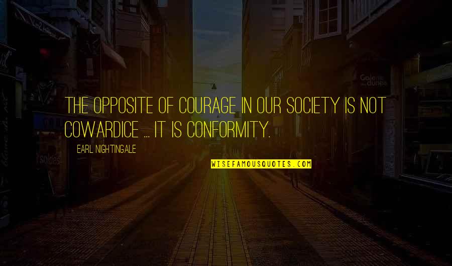 Breathe Stroke Quotes By Earl Nightingale: The opposite of courage in our society is