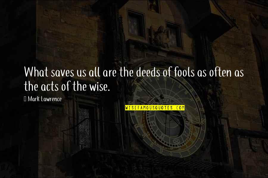 Breathe Stroke Quotes By Mark Lawrence: What saves us all are the deeds of