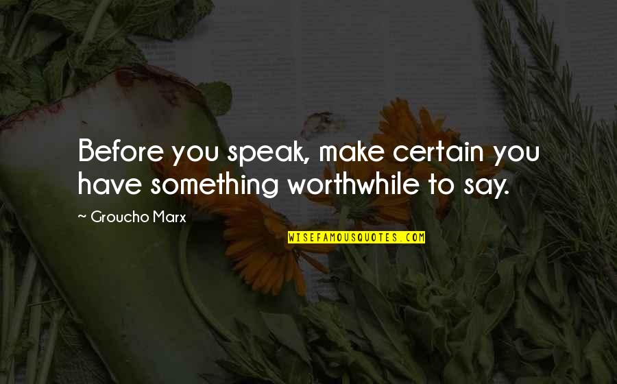 Breathe Through Life Quotes By Groucho Marx: Before you speak, make certain you have something