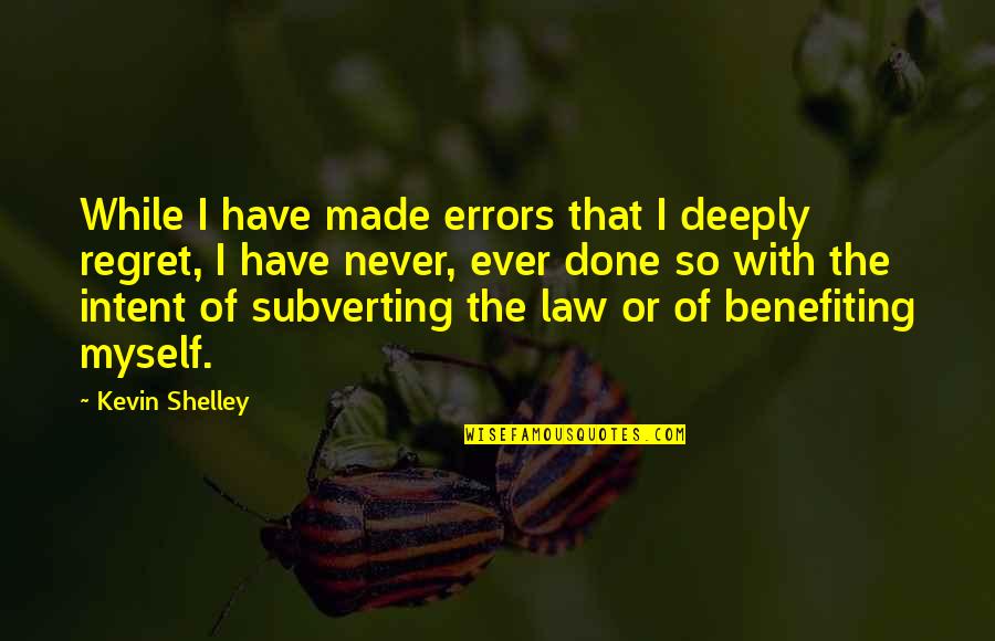 Breathe Through Life Quotes By Kevin Shelley: While I have made errors that I deeply