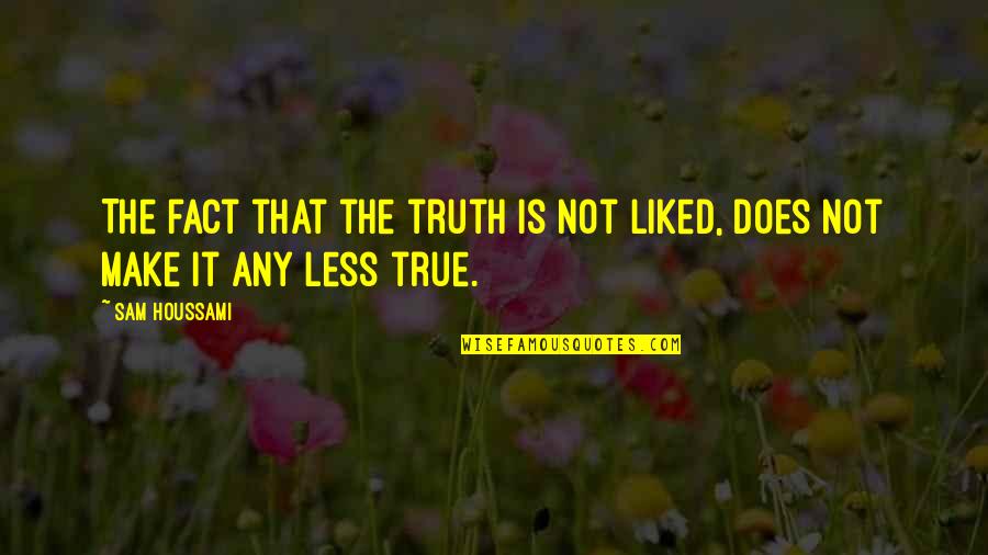 Breathe Through Life Quotes By Sam Houssami: The fact that the truth is not liked,