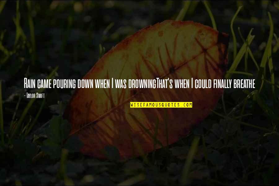 Breathe You Are Not Drowning Quotes By Taylor Swift: Rain came pouring down when I was drowningThat's