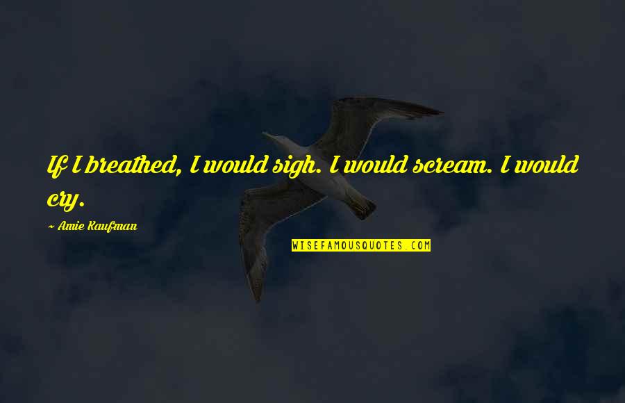 Breathed Quotes By Amie Kaufman: If I breathed, I would sigh. I would