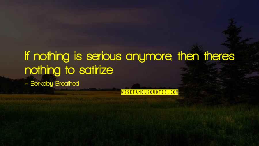 Breathed Quotes By Berkeley Breathed: If nothing is serious anymore, then there's nothing