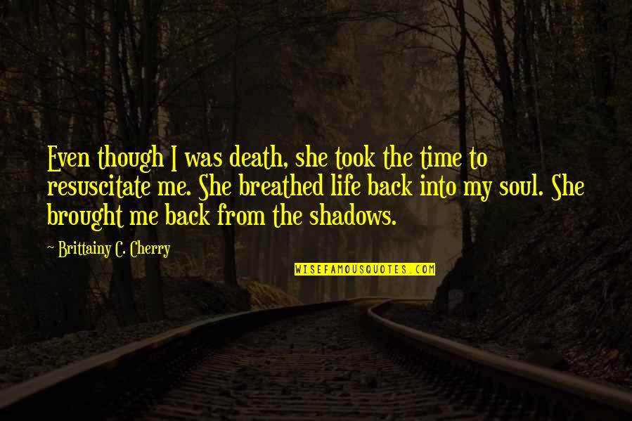 Breathed Quotes By Brittainy C. Cherry: Even though I was death, she took the