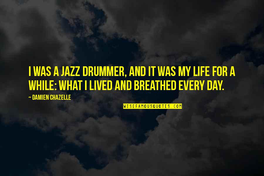 Breathed Quotes By Damien Chazelle: I was a jazz drummer, and it was