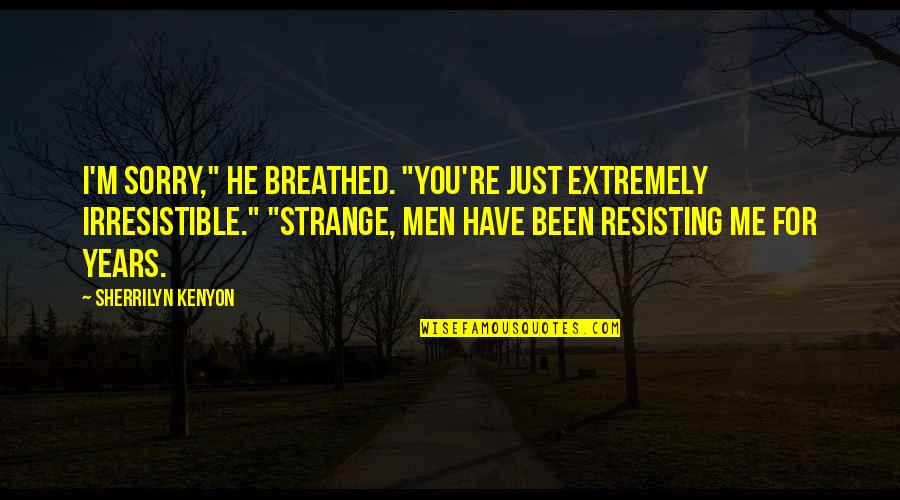 Breathed Quotes By Sherrilyn Kenyon: I'm sorry," he breathed. "You're just extremely irresistible."