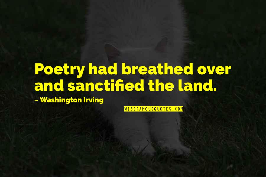 Breathed Quotes By Washington Irving: Poetry had breathed over and sanctified the land.