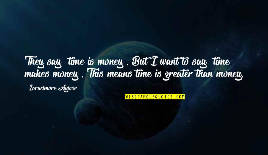 Breatheology Book Quotes By Israelmore Ayivor: They say "time is money". But I want