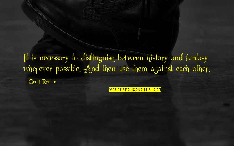 Breatheology Free Quotes By Geoff Ryman: It is necessary to distinguish between history and
