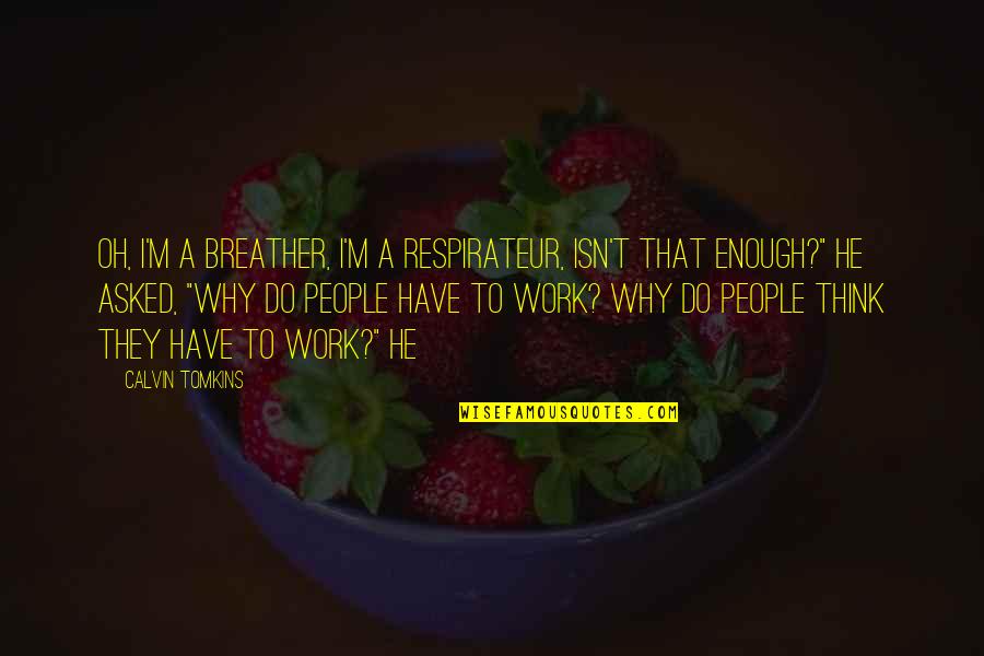 Breather Quotes By Calvin Tomkins: Oh, I'm a breather, I'm a respirateur, isn't